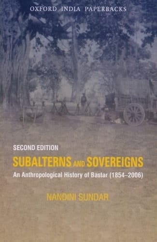 Subalterns and Sovereigns: An Anthropological History of Bastar (1854-2006) (Subaltern Studies)