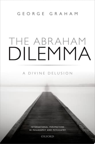 The Abraham Dilemma: A divine delusion (International Perspectives in Philosophy & Psychiatry)