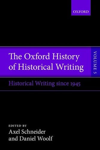 The Oxford History of Historical Writing: Volume 5: Historical Writing Since 1945