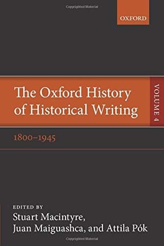 The Oxford History of Historical Writing: Volume 4: 1800-1945