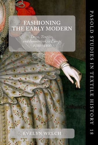 Fashioning the Early Modern: Dress, Textiles, and Innovation in Europe, 1500-1800 (Pasold Studies in Textile History)