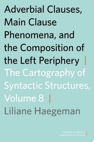 Adverbial Clauses, Main Clause Phenomena, and Composition of the Left Periphery: The Cartography of Syntactic Structures, Volume 8 (Oxford Studies in Comparative Syntax)