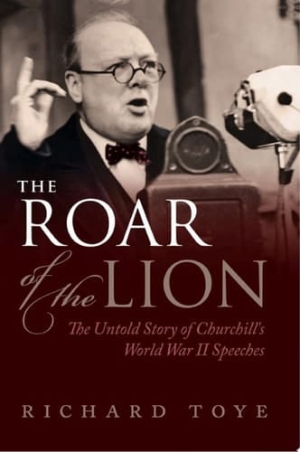 The Roar of the Lion: The Untold Story of Churchill's World War II Speeches