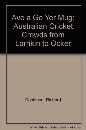 'Ave a Go, Yer Mug! Australian Cricket Crowds from Larrikin to Ocker