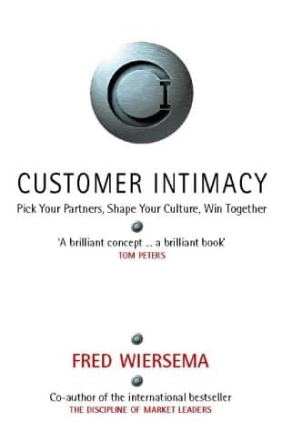Customer Intimacy: Pick Your Partners, Shape Your Culture, Win Together