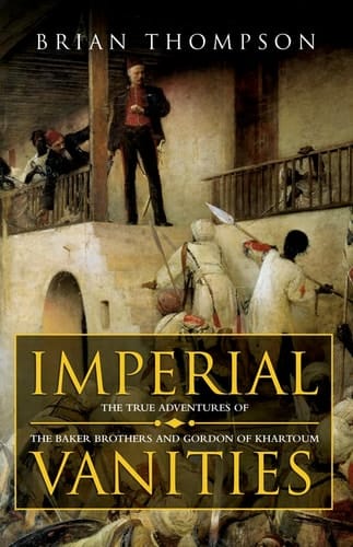 Imperial vanities: The adventures of the Baker brothers and Gordon of Khartoum