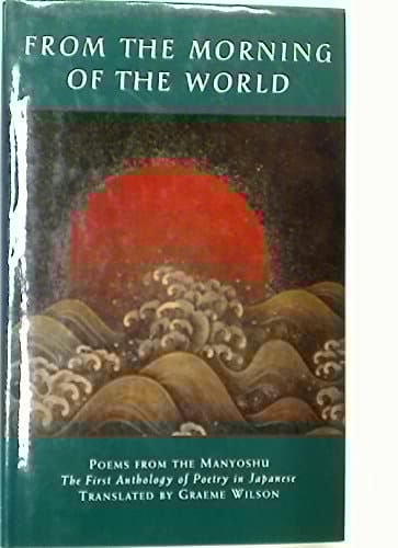 From the Morning of the World: Poems from the "Manyoshu", the First Japanese Anthology
