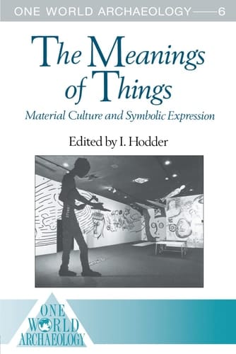 The Meanings of Things: Material Culture and Symbolic Expression (One World Archaeology)