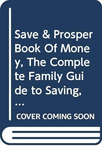 Save & Prosper Book Of Money, The Complete Family Guide to Saving, Borrowing, Credit, House Purchase, Insurance