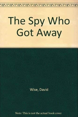 The Spy Who Got Away - The Inside Story Of The CIA Agent Who Betrayed His Country