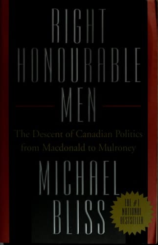 Right Honourable Men: The Descent of Canadian Politics from Macdonald to Mulroney