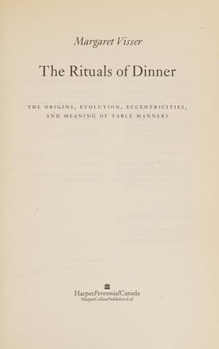 The Rituals of Dinner : The Origins, Evolution, Eccentricities, and Meaning of Table Manners