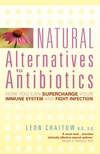 Natural Alternatives to Antibiotics: How You Can Supercharge Your Immune System and Fight Infection