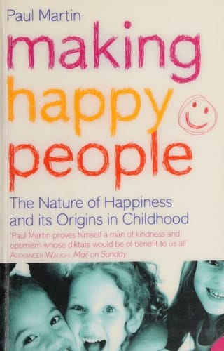 Making Happy People The Nature of Happiness and Its Origins in Childhood