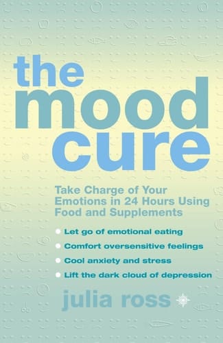 The Mood Cure Take Charge of Your Emotions in 24 Hours Using Food and Supplements