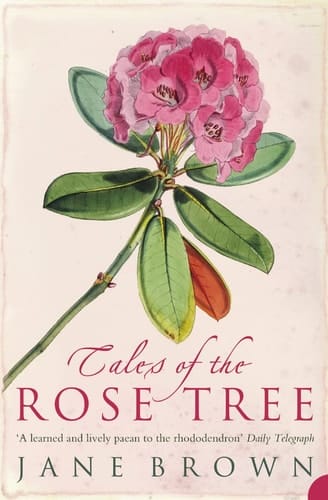 Tales of the Rose Tree : Ravishing Rhododendrons and Their Travels Around the World