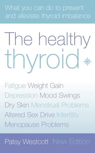 The Healthy Thyroid: What you can do to prevent and alleviate thyroid imbalance (Practical Guide to Symptoms and Treatment)