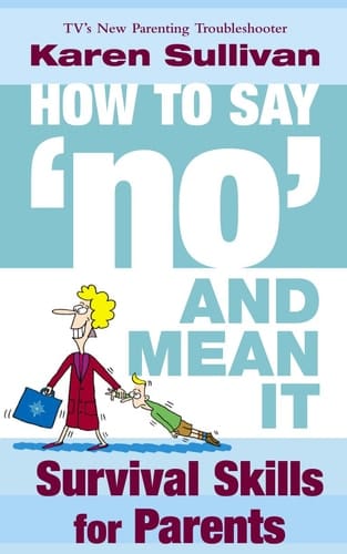 How to Say 'No' and Mean It : Survival Skills for Parents