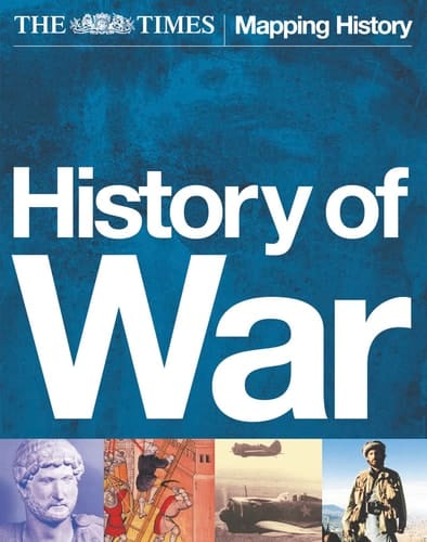The 'Times' History of War : The Illustrated Military History of the World from Ancient Civilisation to the 21st Century