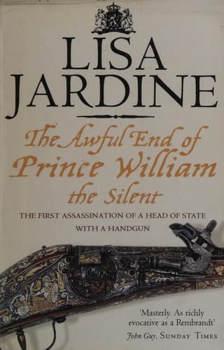 The Awful End of Prince William the Silent The First Assassination of a Head of State with a Handgun