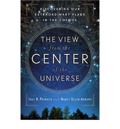 The View From the Center of the Universe Discovering Our Extraordinary Place in the Cosmos