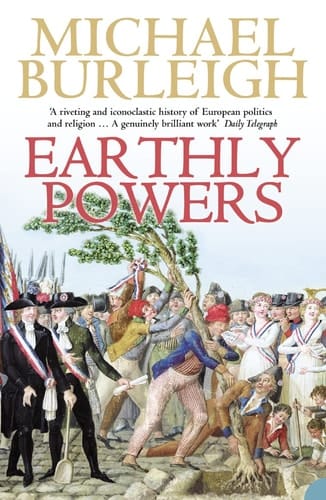 Earthly Powers: Religion and Politics in Europe from the Enlightenment to the Great War