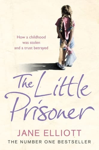 The Little Prisoner: How a Childhood Was Stolen and a Trust Betrayed. Jane Elliott with Andrew Crofts