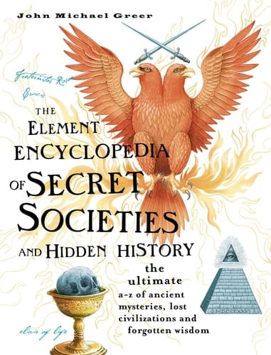 The Element encyclopedia of secret societies and hidden history: the ultimate A-Z of ancient mysteries, lost civilizations and forgotten wisdom