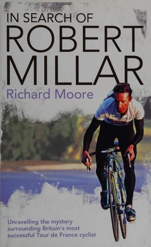 In Search of Robert Millar: Unravelling the Mystery Surrounding Britain's Most Successful Tour De France Cyclist