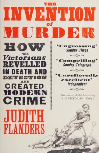 The Invention of Murder: How the Victorians Revelled in Death and Detection and Created Modern Crime