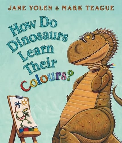 How Do Dinosaurs Learn Their Colours?. Jane Yolen & Mark Teague