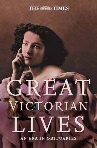 The Times Great Victorian Lives: An Era in Obituaries