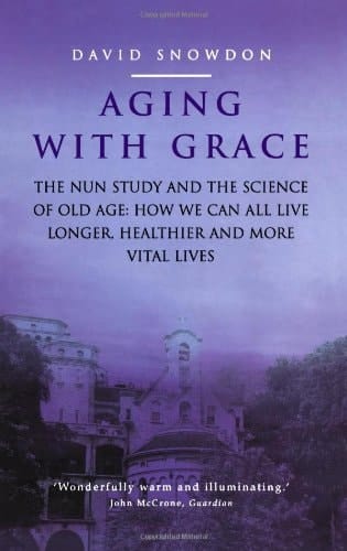Aging with Grace: The Nun Study and the Science of Old Age. How We Can All Live Longer, Healthier and More Vital Lives.
