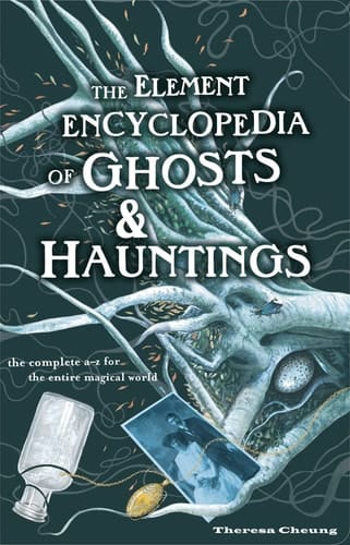 Element Encyclopedia of Ghosts and Hauntings: The Ultimate A-Z of Spirits, Mysteries and the Paranormal