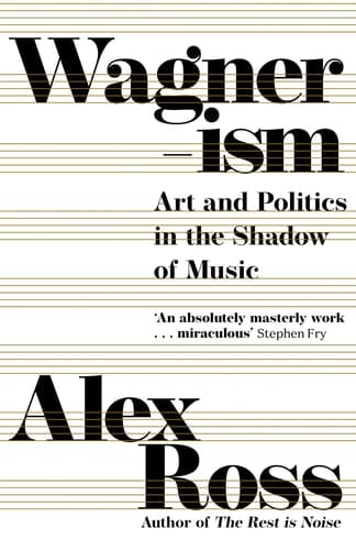 Wagnerism: How a Composer Shaped the Modern World