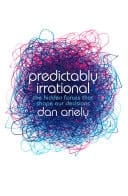 Predictably Irrational: The Hidden Forces That Shape Our Decisions