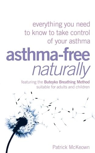 Asthma-Free Naturally: Everything You Need to Know About Taking Control of Your Asthma