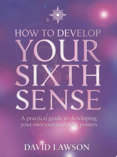 How to Develop Your Sixth Sense: A practical guide to developing your own extraordinary powers