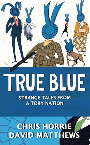 True Blue: Strange Tales from a Tory Nation