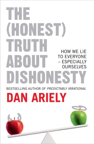 The (Honest) Truth about Dishonesty: How We Lie to Everyone, Especially Ourselves. by Dan Ariely