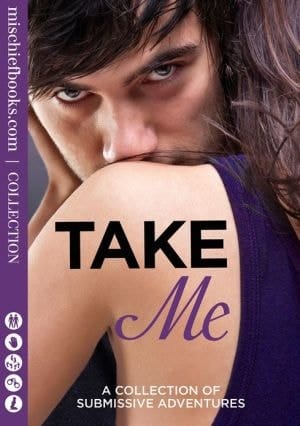 Take Me: A Collection of Submissive Adventures