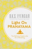 Light on Pranayama: The Definitive Guide to the Art of Breathing
