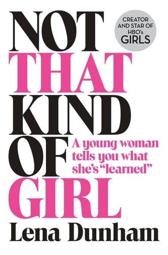 Not That Kind of Girl: A Young Woman Tells You What She's Learned