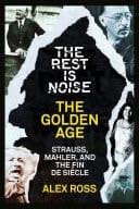 Rest Is Noise Series : the Golden Age: Strauss, Mahler, and the Fin de Siecle