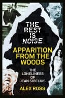 Rest Is Noise Series : Apparition from the Woods: The Loneliness of Jean Sibelius