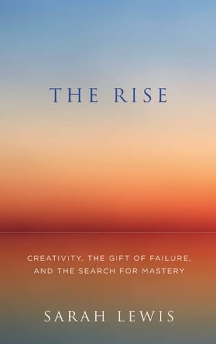 The Rise Creativity, the Gift of Failure, and the Search for Mastery