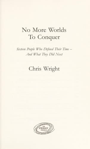 No More Worlds to Conquer: Sixteen People Who Defined Their Time – And What They Did Next