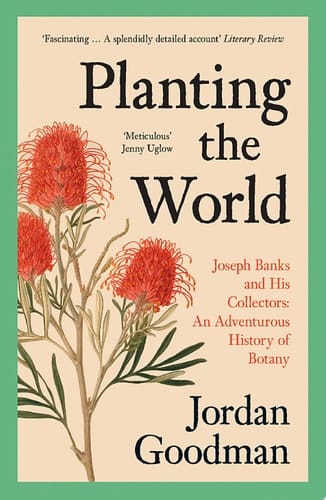 Planting the World: Joseph Banks and his Collectors: An Adventurous History of Botany