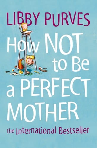 How Not to Be a Perfect Mother : The International Bestseller
