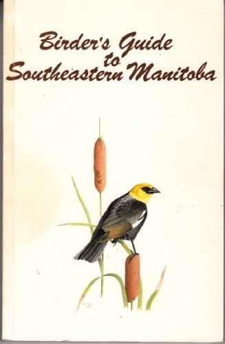 Birder's Guide to Southeastern Manitoba, 2nd Revised and Enlarged Edition